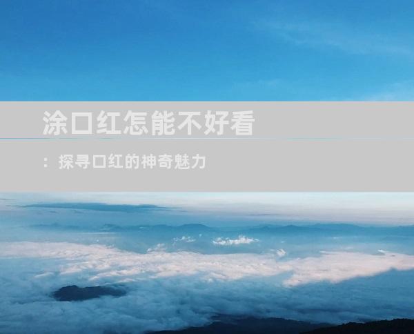 涂口红怎能不好看：探寻口红的神奇魅力