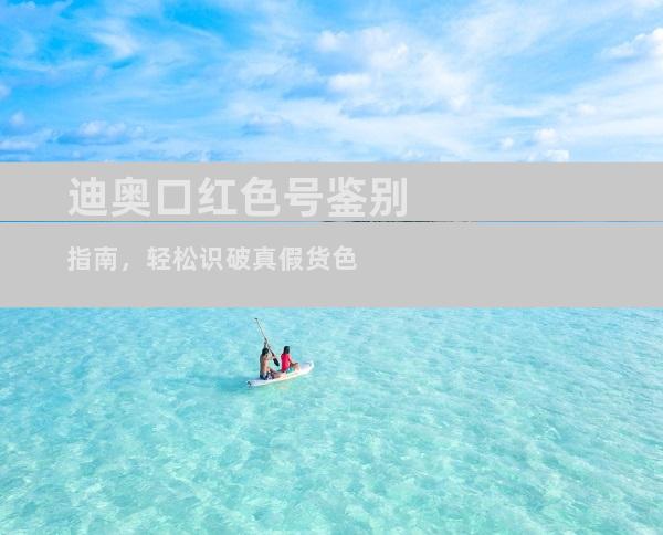 迪奥口红色号鉴别指南，轻松识破真假货色