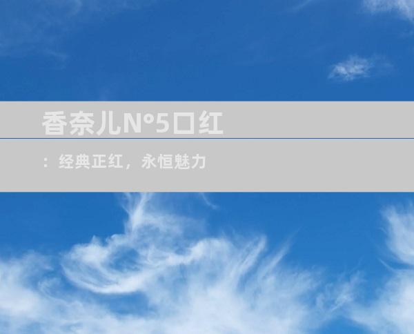 香奈儿N°5口红：经典正红，永恒魅力