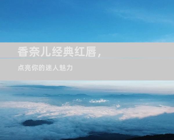 香奈儿经典红唇，点亮你的迷人魅力