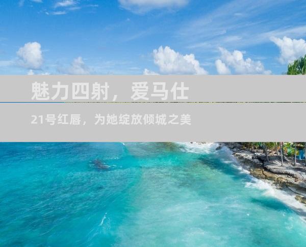 魅力四射，爱马仕21号红唇，为她绽放倾城之美